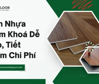 Sàn Nhựa Hem Khoá Dễ Lắp, Tiết Kiệm Chi Phí