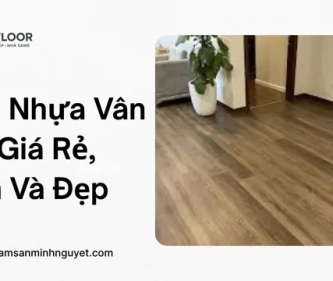 Sàn Nhựa Vân Gỗ Giá Rẻ, Bền Và Đẹp
