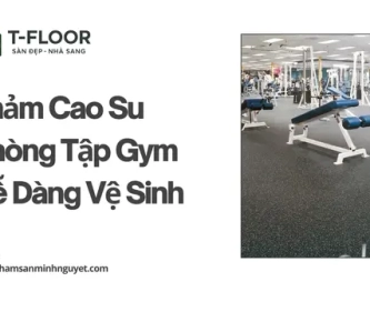 Thảm Cao Su Phòng Tập Gym Dễ Dàng Vệ Sinh