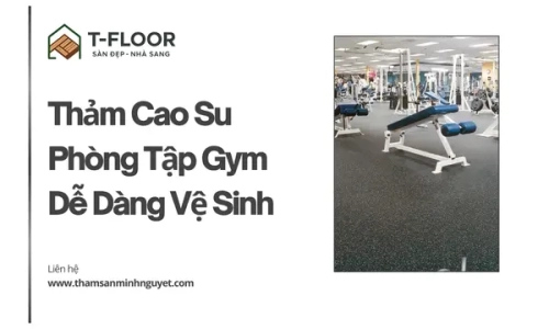 Thảm Cao Su Phòng Tập Gym Dễ Dàng Vệ Sinh