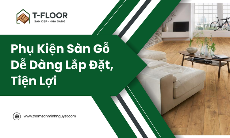 Phụ Kiện Sàn Gỗ Dễ Dàng Lắp Đặt, Tiện Lợi